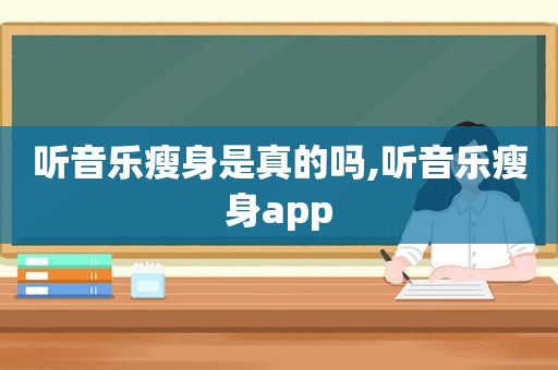 听音乐瘦身是真的吗,听音乐瘦身app