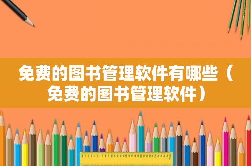免费的图书管理软件有哪些（免费的图书管理软件）