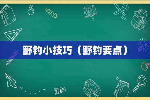 野钓小技巧（野钓要点）