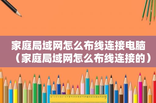 家庭局域网怎么布线连接电脑（家庭局域网怎么布线连接的）