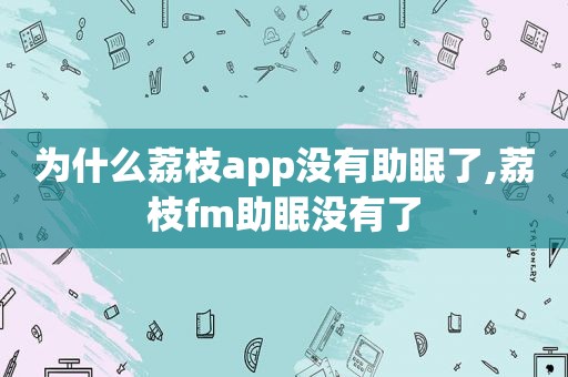 为什么荔枝app没有助眠了,荔枝fm助眠没有了