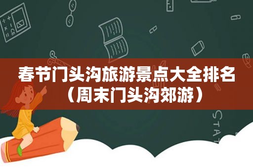 春节门头沟旅游景点大全排名（周末门头沟郊游）