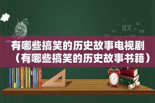 有哪些搞笑的历史故事电视剧（有哪些搞笑的历史故事书籍）