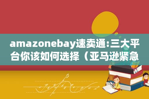 amazonebay速卖通:三大平台你该如何选择（亚马逊紧急下架了这三款产品）