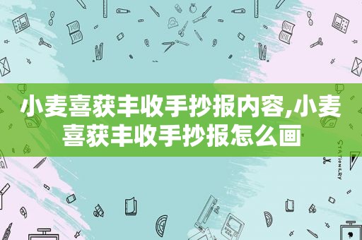 小麦喜获丰收手抄报内容,小麦喜获丰收手抄报怎么画