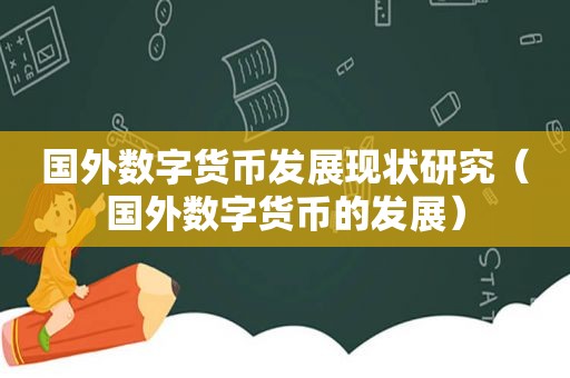 国外数字货币发展现状研究（国外数字货币的发展）