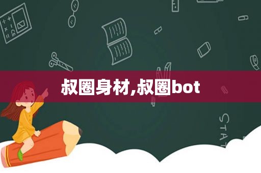 叔圈身材,叔圈bot