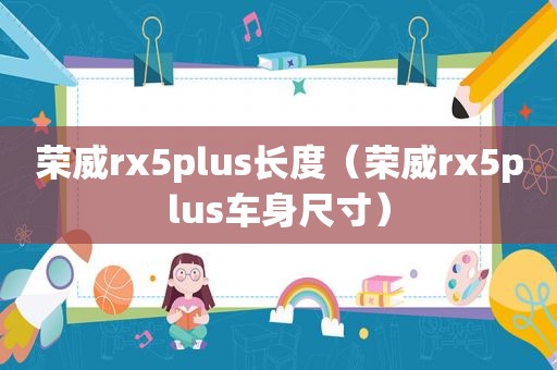 荣威rx5plus长度（荣威rx5plus车身尺寸）