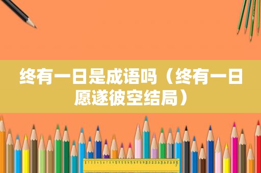 终有一日是成语吗（终有一日愿遂彼空结局）