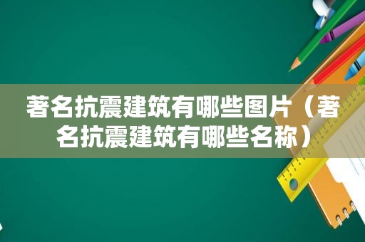 著名抗震建筑有哪些图片（著名抗震建筑有哪些名称）
