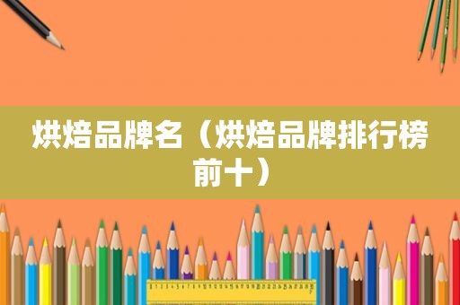 烘焙品牌名（烘焙品牌排行榜前十）