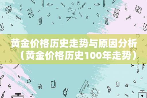 黄金价格历史走势与原因分析（黄金价格历史100年走势）