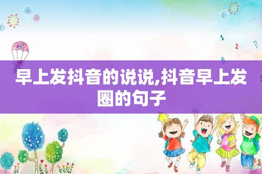 早上发抖音的说说,抖音早上发圈的句子