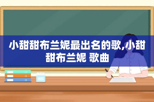 小甜甜布兰妮最出名的歌,小甜甜布兰妮 歌曲