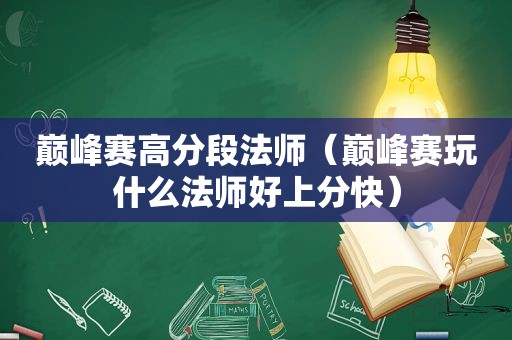 巅峰赛高分段法师（巅峰赛玩什么法师好上分快）