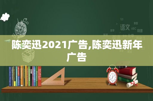 陈奕迅2021广告,陈奕迅新年广告
