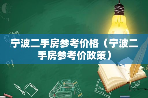 宁波二手房参考价格（宁波二手房参考价政策）