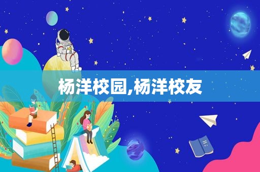 杨洋校园,杨洋校友