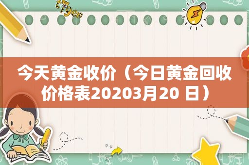 今天黄金收价（今日黄金回收价格表20203月20 日）