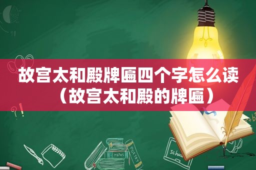 故宫太和殿牌匾四个字怎么读（故宫太和殿的牌匾）