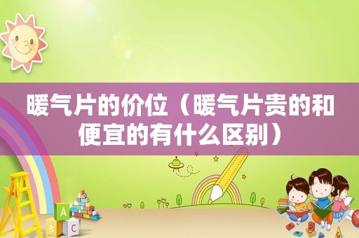 暖气片的价位（暖气片贵的和便宜的有什么区别）