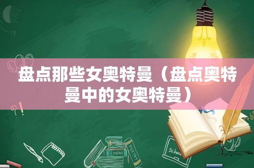 盘点那些女奥特曼（盘点奥特曼中的女奥特曼）