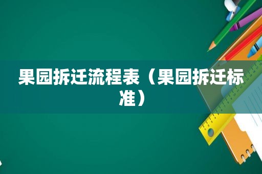 果园拆迁流程表（果园拆迁标准）