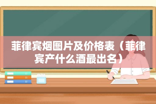 菲律宾烟图片及价格表（菲律宾产什么酒最出名）