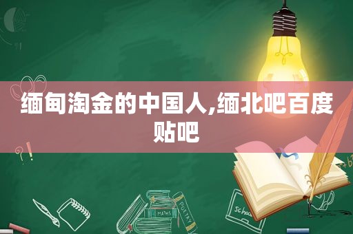  *** 淘金的中国人,缅北吧百度贴吧