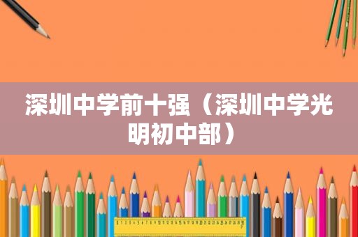 深圳中学前十强（深圳中学光明初中部）
