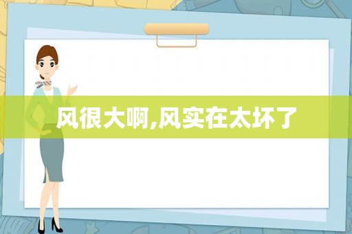 风很大啊,风实在太坏了