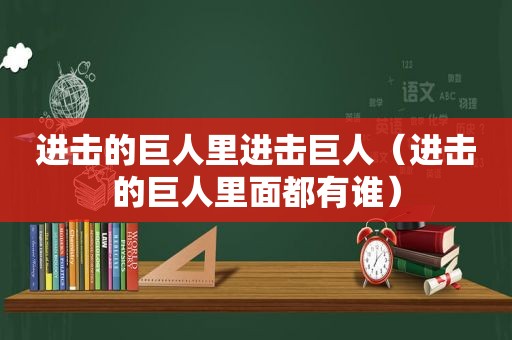进击的巨人里进击巨人（进击的巨人里面都有谁）