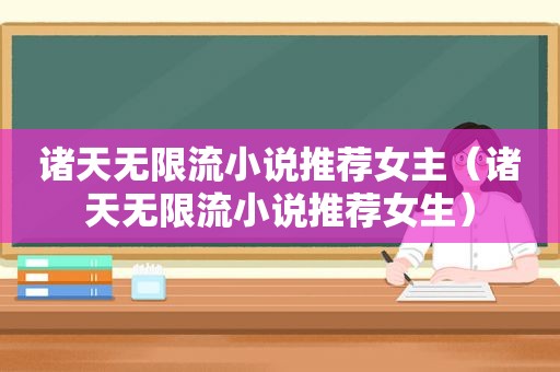 诸天无限流小说推荐女主（诸天无限流小说推荐女生）