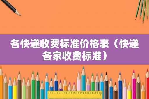 各快递收费标准价格表（快递各家收费标准）