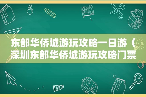 东部华侨城游玩攻略一日游（深圳东部华侨城游玩攻略门票）
