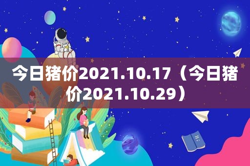 今日猪价2021.10.17（今日猪价2021.10.29）