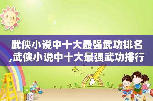 武侠小说中十大最强武功排名,武侠小说中十大最强武功排行