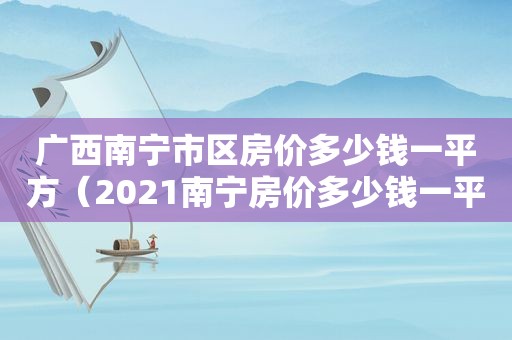 广西南宁市区房价多少钱一平方（2021南宁房价多少钱一平方）