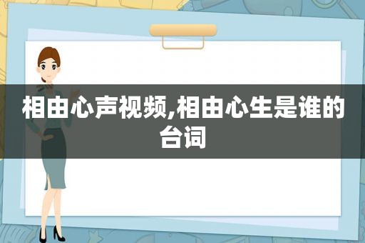 相由心声视频,相由心生是谁的台词