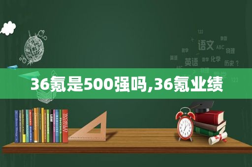 36氪是500强吗,36氪业绩