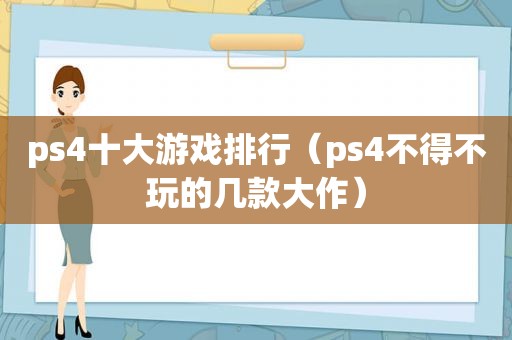 ps4十大游戏排行（ps4不得不玩的几款大作）