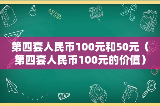 第四套人民币100元和50元（第四套人民币100元的价值）