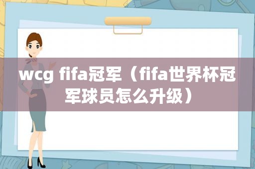 wcg fifa冠军（fifa世界杯冠军球员怎么升级）