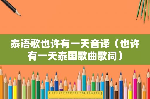 泰语歌也许有一天音译（也许有一天泰国歌曲歌词）