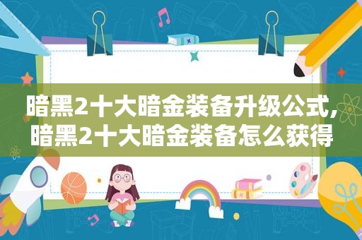 暗黑2十大暗金装备升级公式,暗黑2十大暗金装备怎么获得