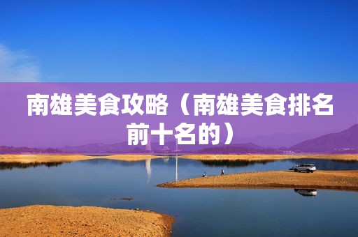 南雄美食攻略（南雄美食排名前十名的）