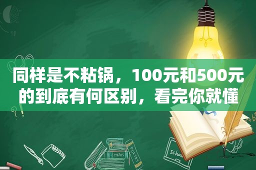 同样是不粘锅，100元和500元的到底有何区别，看完你就懂了