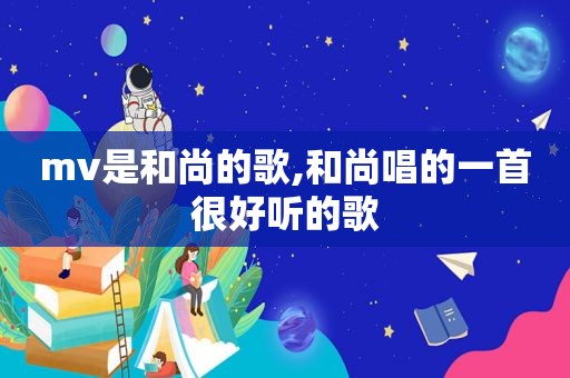 mv是和尚的歌,和尚唱的一首很好听的歌