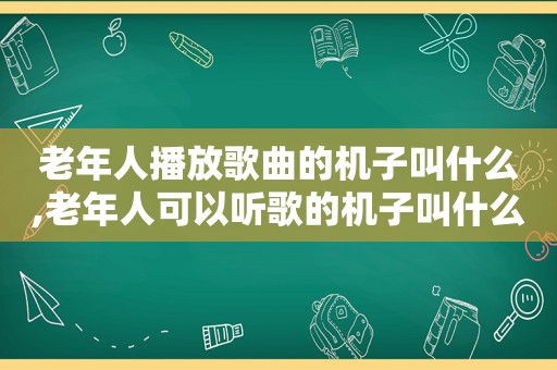 老年人播放歌曲的机子叫什么,老年人可以听歌的机子叫什么名称