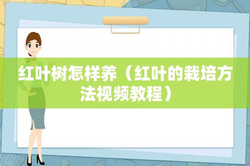红叶树怎样养（红叶的栽培方法视频教程）